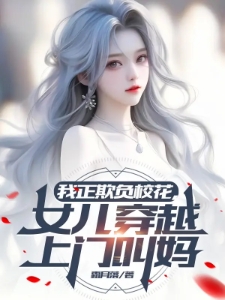 我正欺负校花,女儿穿越上门叫妈